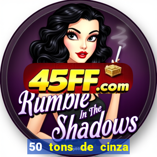 50 tons de cinza online dublado